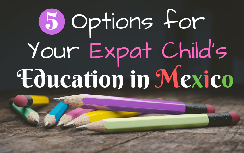 5 Options for Your Expat Child’s Education in Mexico