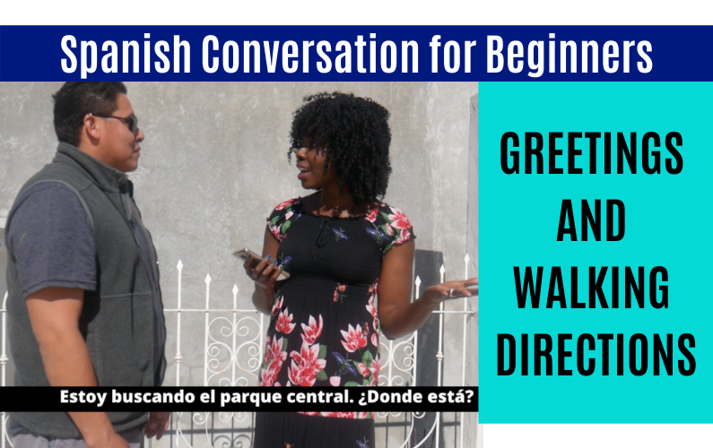 Spanish Conversation for Beginners (VIDEO) Lesson #2 – Greetings and Walking Directions